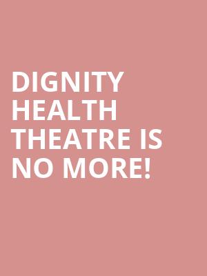 Dignity Health Theatre is no more